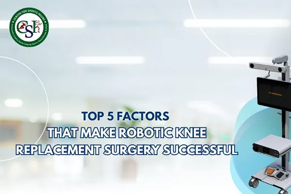 Top 5 Factors That Make Robotic Knee Replacement Surgery Successful