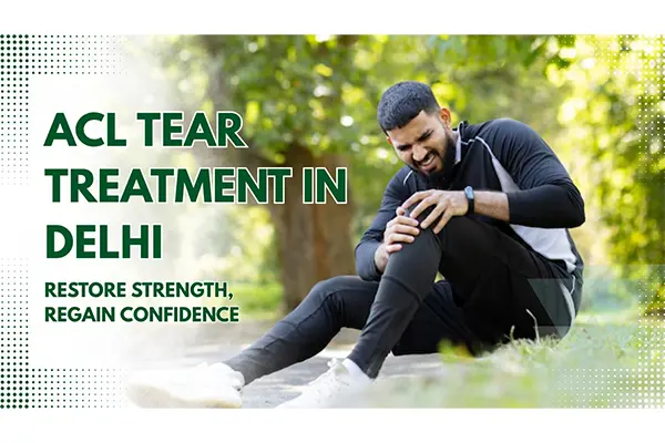 ACL Tear Treatment in Delhi | Expert ACL Specialists & Rehab