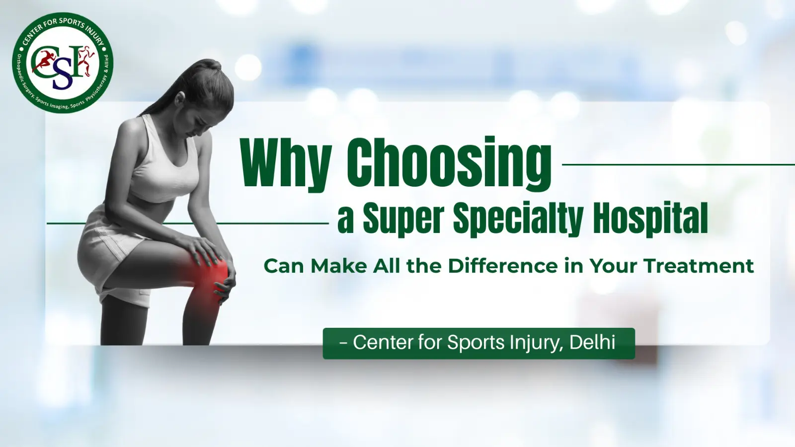 Why Choosing a Super Specialty Hospital Can Make All the Difference in Your Treatment – Center for Sports Injury, Delhi