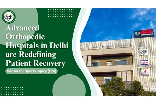 Advanced Orthopedic Hospitals in Delhi are Redefining Patient Recovery