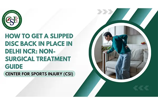 How to Get a Slipped Disc Back in Place in Delhi NCR: Non-Surgical Treatment Guide
