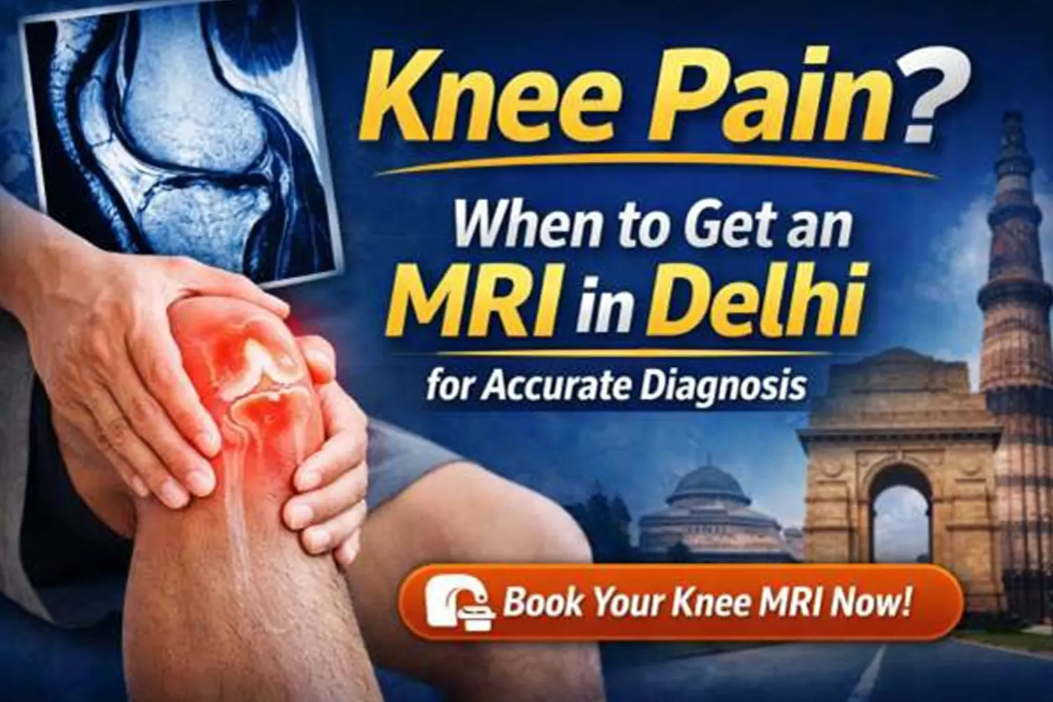 Knee Pain? When to Get an MRI in Delhi for Accurate Diagnosis